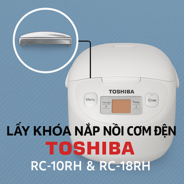 Mua Lẫy Khóa Nắp Nồi Cơm Điện TOSHIBA RC-18RH và RC-10RH Chính Hãng